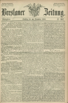Breslauer Zeitung. 1856, Nr. 602 (23 Dezember) - Mittagblatt