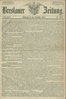 Breslauer Zeitung. 1856, Nr. 612 (31 Dezember) - Mittagblatt