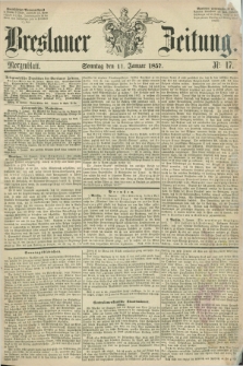 Breslauer Zeitung. 1857, Nr. 17 (11 Januar) - Morgenblatt + dod.