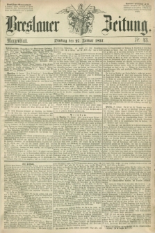Breslauer Zeitung. 1857, Nr. 43 (27 Januar) - Morgenblatt + dod.
