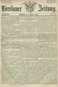 Breslauer Zeitung. 1857, Nr. 57 (4 Februar) - Morgenblatt + dod.