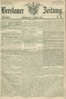 Breslauer Zeitung. 1857, Nr. 65 (8 Februar) - Morgenblatt + dod.
