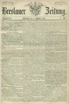 Breslauer Zeitung. 1857, Nr. 69 (11 Februar) - Morgenblatt + dod.