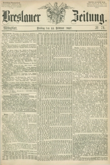 Breslauer Zeitung. 1857, Nr. 74 (13 Februar) - Mittagblatt
