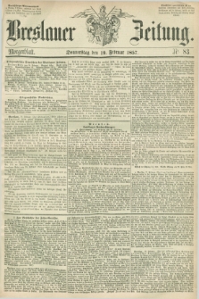 Breslauer Zeitung. 1857, Nr. 83 (19 Februar) - Morgenblatt + dod.