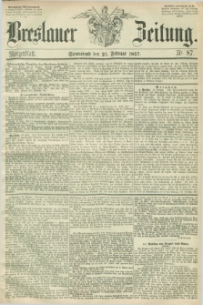 Breslauer Zeitung. 1857, Nr. 87 (21 Februar) - Morgenblatt + dod.