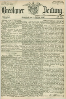 Breslauer Zeitung. 1857, Nr. 88 (21 Februar) - Mittagblatt