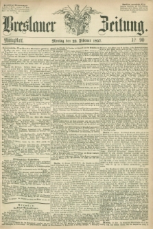 Breslauer Zeitung. 1857, Nr. 90 (23 Februar) - Mittagblatt