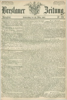 Breslauer Zeitung. 1857, Nr. 120 (12 März) - Mittagblatt