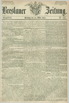Breslauer Zeitung. 1857, Nr. 125 (15 März) - Morgenblatt + dod.