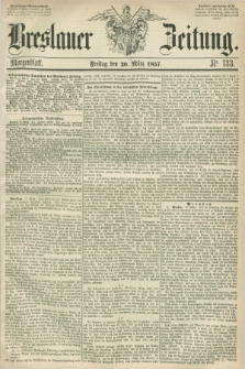Breslauer Zeitung. 1857, Nr. 133 (20 März) - Morgenblatt + dod.