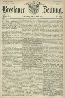 Breslauer Zeitung. 1857, Nr. 155 (2 April) - Morgenblatt + dod.