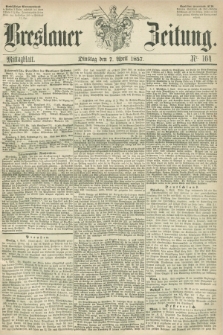 Breslauer Zeitung. 1857, Nr. 164 (7 April) - Mittagblatt