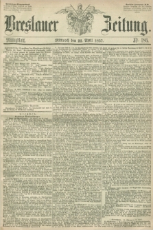 Breslauer Zeitung. 1857, Nr. 186 (22 April) - Mittagblatt
