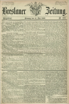 Breslauer Zeitung. 1857, Nr. 227 (17 Mai) - Morgenblattt + dod.
