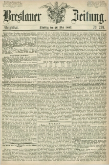 Breslauer Zeitung. 1857, Nr. 239 (26 Mai) - Morgenblatt + dod.