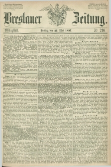 Breslauer Zeitung. 1857, Nr. 246 (29 Mai) - Mittagblatt