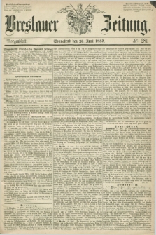 Breslauer Zeitung. 1857, Nr. 281 (20 Juni) - Morgenblatt + dod.