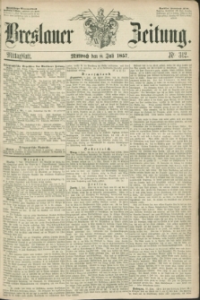 Breslauer Zeitung. 1857, Nr. 312 (8 Juli) - Mittagblatt