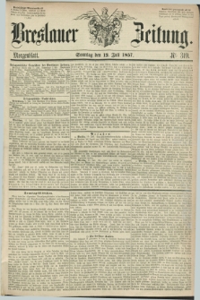 Breslauer Zeitung. 1857, Nr. 319 (12 Juli) - Morgenblatt + dod.
