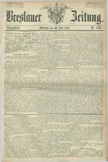 Breslauer Zeitung. 1857, Nr. 343 (26 Juli) - Morgenblatt + dod.