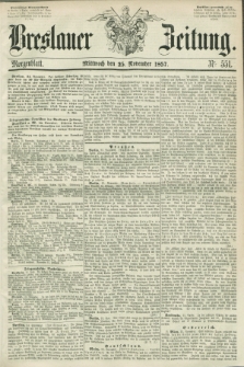 Breslauer Zeitung. 1857, Nr. 551 (25 November) - Morgenblatt + dod.