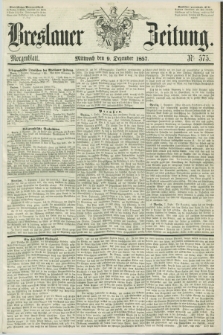 Breslauer Zeitung. 1857, Nr. 575 (9 Dezember) - Morgenblatt + dod.