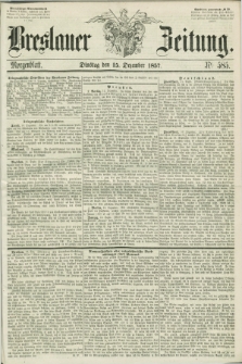 Breslauer Zeitung. 1857, Nr. 585 (15 Dezember) - Morgenblatt + dod.