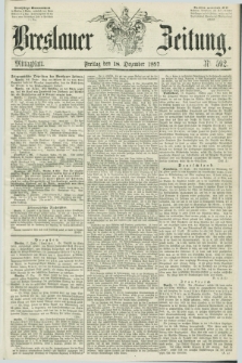 Breslauer Zeitung. 1857, Nr. 592 (18 Dezember) - Mittagblatt