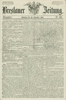 Breslauer Zeitung. 1857, Nr. 595 (20 Dezember) - Morgenblatt + dod.