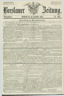 Breslauer Zeitung. 1857, Nr. 607 (30 Dezember) - Morgenblatt + dod.