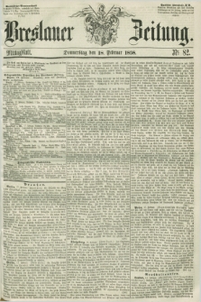 Breslauer Zeitung. 1858, Nr. 82 (18 Februar) - Mittagblatt