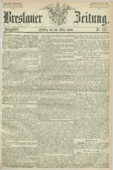 Breslauer Zeitung. 1858, Nr. 137 (23 März) - Morgenblatt + dod.