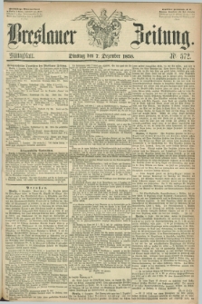 Breslauer Zeitung. 1858, Nr. 572 (7 Dezember) - Mittagblatt