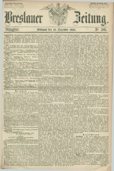 Breslauer Zeitung. 1858, Nr. 586 (15 Dezember) - Mittagblatt