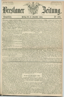 Breslauer Zeitung. 1858, Nr. 589 (17 Dezember) - Morgenblatt + dod.