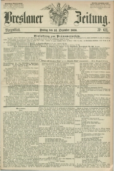 Breslauer Zeitung. 1858, Nr. 611 (31 Dezember) - Morgenblatt + dod.