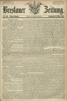 Breslauer Zeitung. 1860, No. 142 (23 März) - Mittag-Ausgabe