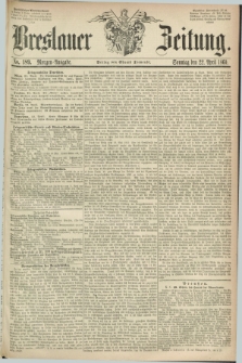 Breslauer Zeitung. 1860, No. 189 (22 April) - Morgen-Ausgabe + dod.