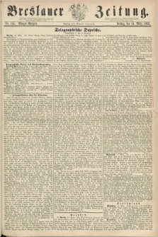 Breslauer Zeitung. 1862, Nr. 135 (21 März) - Morgen-Ausgabe + dod.