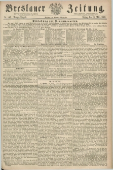 Breslauer Zeitung. 1862, Nr. 147 (28 März) - Morgen-Ausgabe + dod.