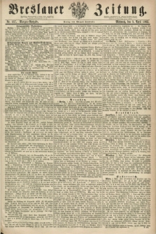 Breslauer Zeitung. 1862, Nr. 167 (9 April) - Morgen-Ausgabe + dod.