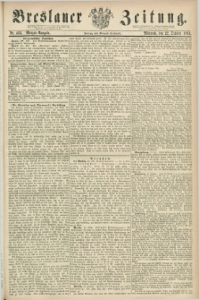 Breslauer Zeitung. 1862, Nr. 493 (22 October) - Morgen-Ausgabe + dod.