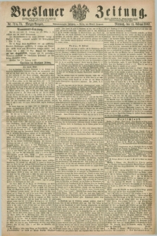 Breslauer Zeitung. Jg.48, Nr. 72/73 (13 Februar 1867) - Morgen-Ausgabe + dod.