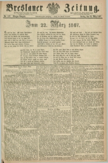 Breslauer Zeitung. Jg.48, Nr. 137 (22 März 1867) - Morgen-Ausgabe + dod.