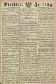 Breslauer Zeitung. Jg.48, Nr. 181 (17 April 1867) - Morgen-Ausgabe + dod.