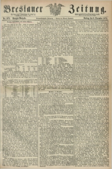 Breslauer Zeitung. Jg.53, Nr. 572 (6 December 1872) - Morgen-Ausgabe + dod.