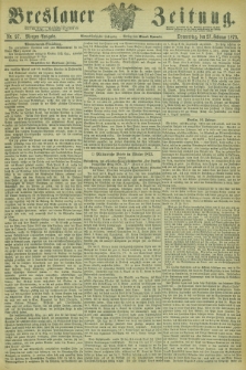 Breslauer Zeitung. Jg.54, Nr. 97 (27 Februar 1873) - Morgen-Ausgabe + dod.