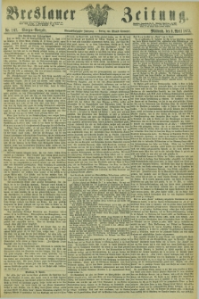 Breslauer Zeitung. Jg.54, Nr. 167 (9 April 1873) - Morgen-Ausgabe + dod.
