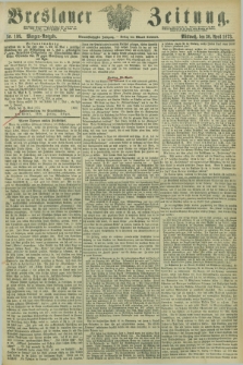 Breslauer Zeitung. Jg.54, Nr. 199 (30 April 1873) - Morgen-Ausgabe + dod.